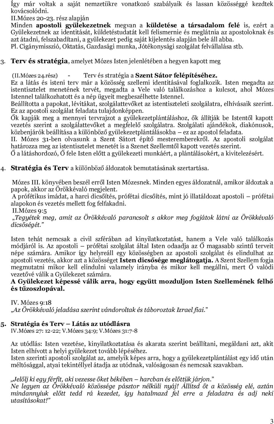 felszabadítani, a gyülekezet pedig saját kijelentés alapján bele áll abba. Pl. Cigánymisszió, Oktatás, Gazdasági munka, Jótékonysági szolgálat felvállalása stb. 3.