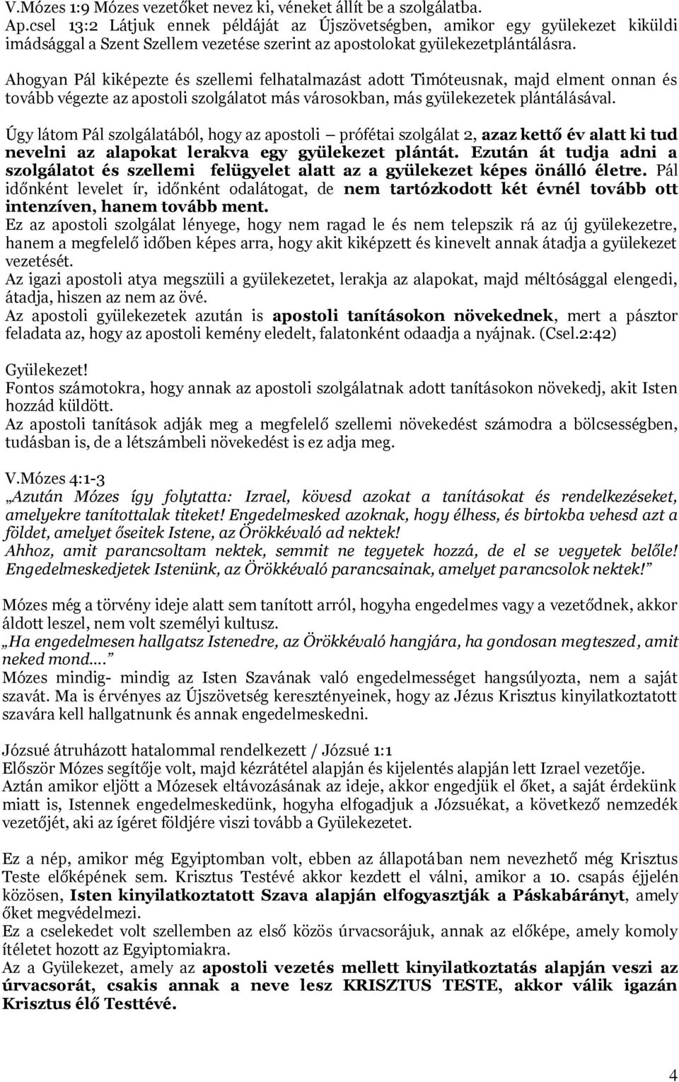 Ahogyan Pál kiképezte és szellemi felhatalmazást adott Timóteusnak, majd elment onnan és tovább végezte az apostoli szolgálatot más városokban, más gyülekezetek plántálásával.