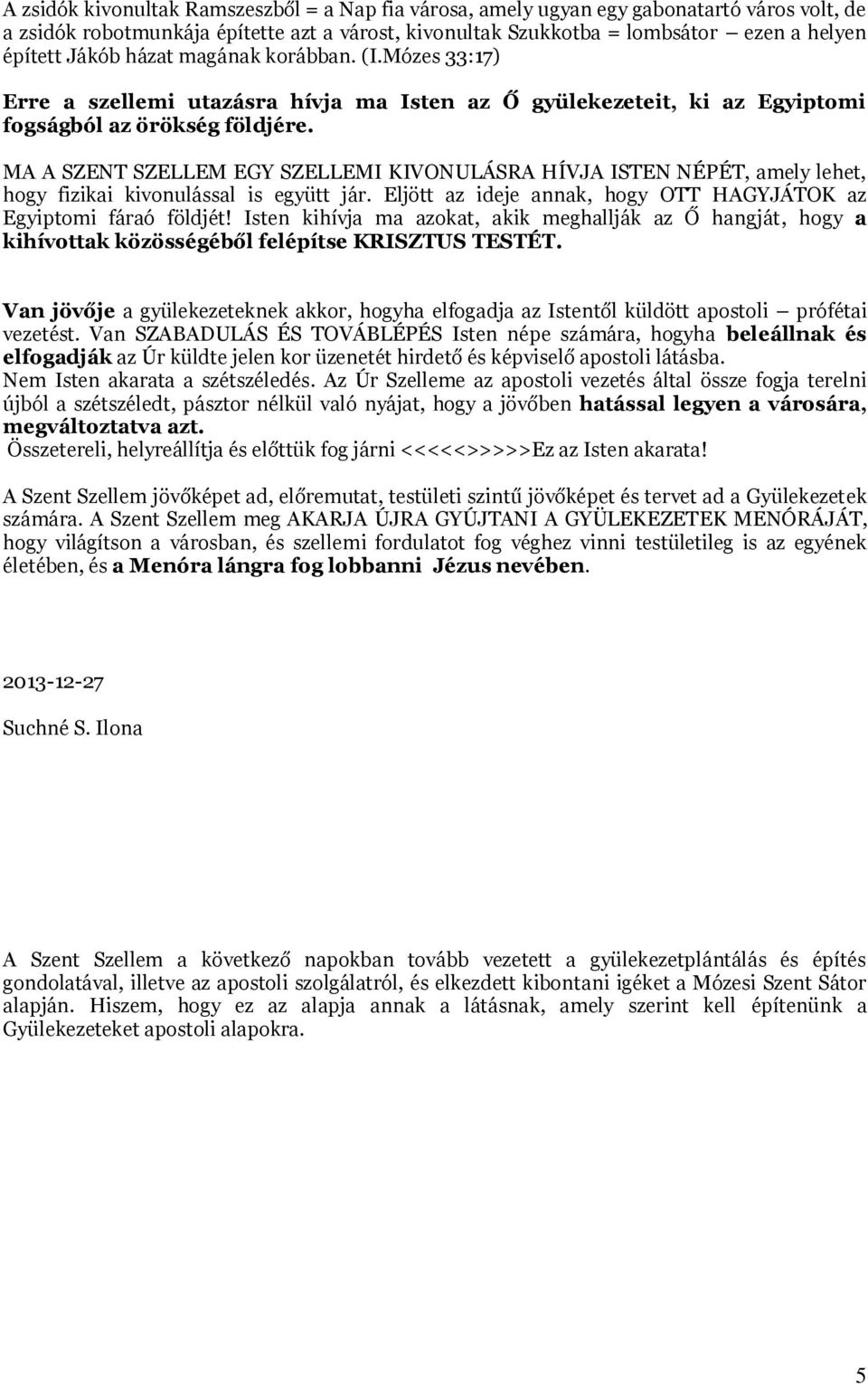 MA A SZENT SZELLEM EGY SZELLEMI KIVONULÁSRA HÍVJA ISTEN NÉPÉT, amely lehet, hogy fizikai kivonulással is együtt jár. Eljött az ideje annak, hogy OTT HAGYJÁTOK az Egyiptomi fáraó földjét!