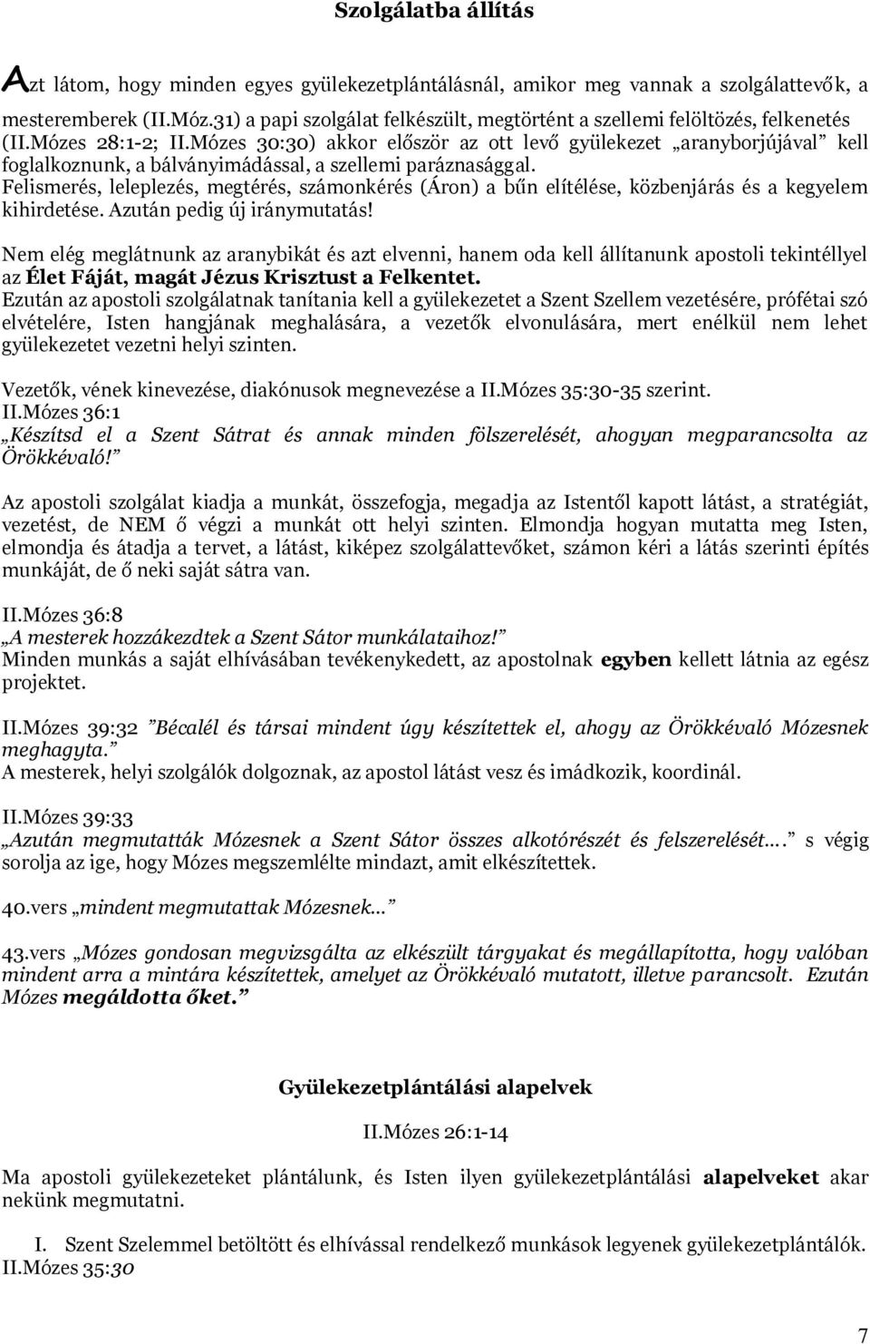 Mózes 30:30) akkor először az ott levő gyülekezet aranyborjújával kell foglalkoznunk, a bálványimádással, a szellemi paráznasággal.