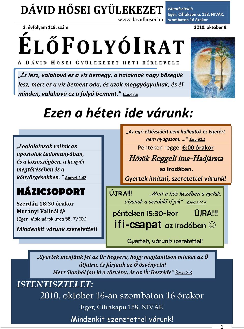 él minden, valahová ez a folyó bement. Ezé.47,9 Ezen a héten ide várunk: Foglalatosak voltak az apostolok tudományában, és a közösségben, a kenyér megtörésében és a könyörgésekben. Apcsel.