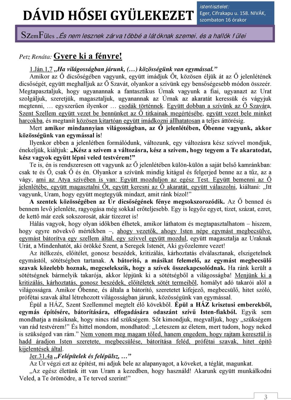 Megtapasztaljuk, hogy ugyanannak a fantasztikus Úrnak vagyunk a fiai, ugyanazt az Urat szolgáljuk, szeretjük, magasztaljuk, ugyanannak az Úrnak az akaratát keressük és vágyjuk megtenni, egyszerűen