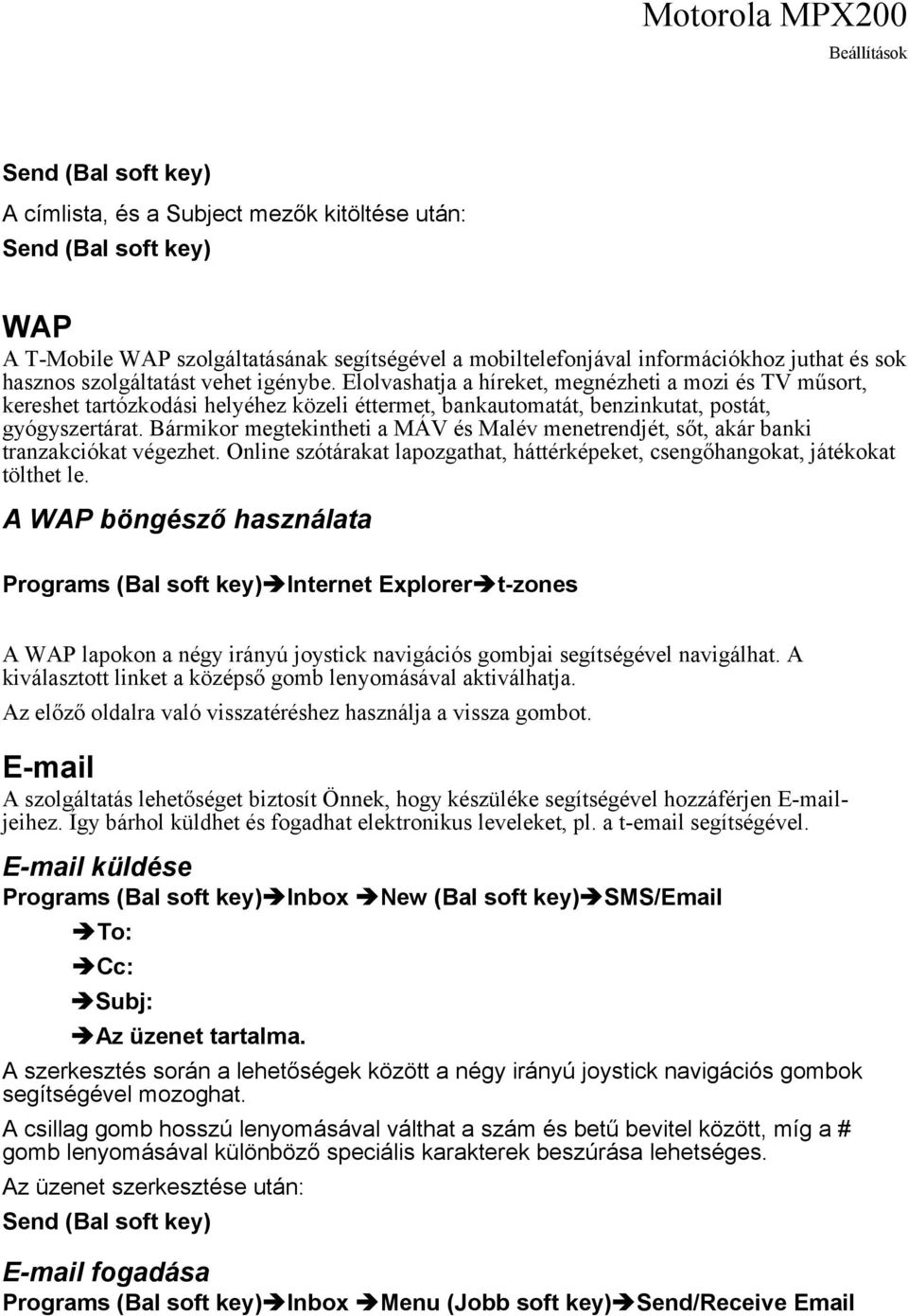 Bármikor megtekintheti a MÁV és Malév menetrendjét, sőt, akár banki tranzakciókat végezhet. Online szótárakat lapozgathat, háttérképeket, csengőhangokat, játékokat tölthet le.