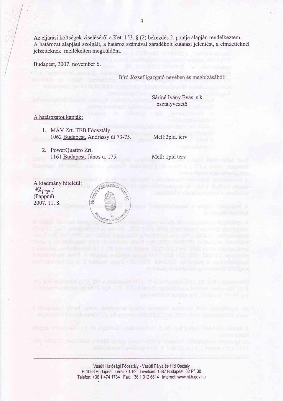 s.k. osüälyvezetö A hatarozatot kapjäk: l. VtÄV Zrt. TEBFöoszräly 1062 Budapest. Andrässy tfi73-75. 2. PowerQuattro Zrt. 1161 Budapest, Jänos u. 175. Mell:2pld.