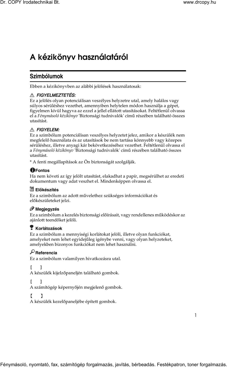 Feltétlenül olvassa el a Fénymásoló kézikönyv 'Biztonsági tudnivalók' címû részében található összes utasítást.