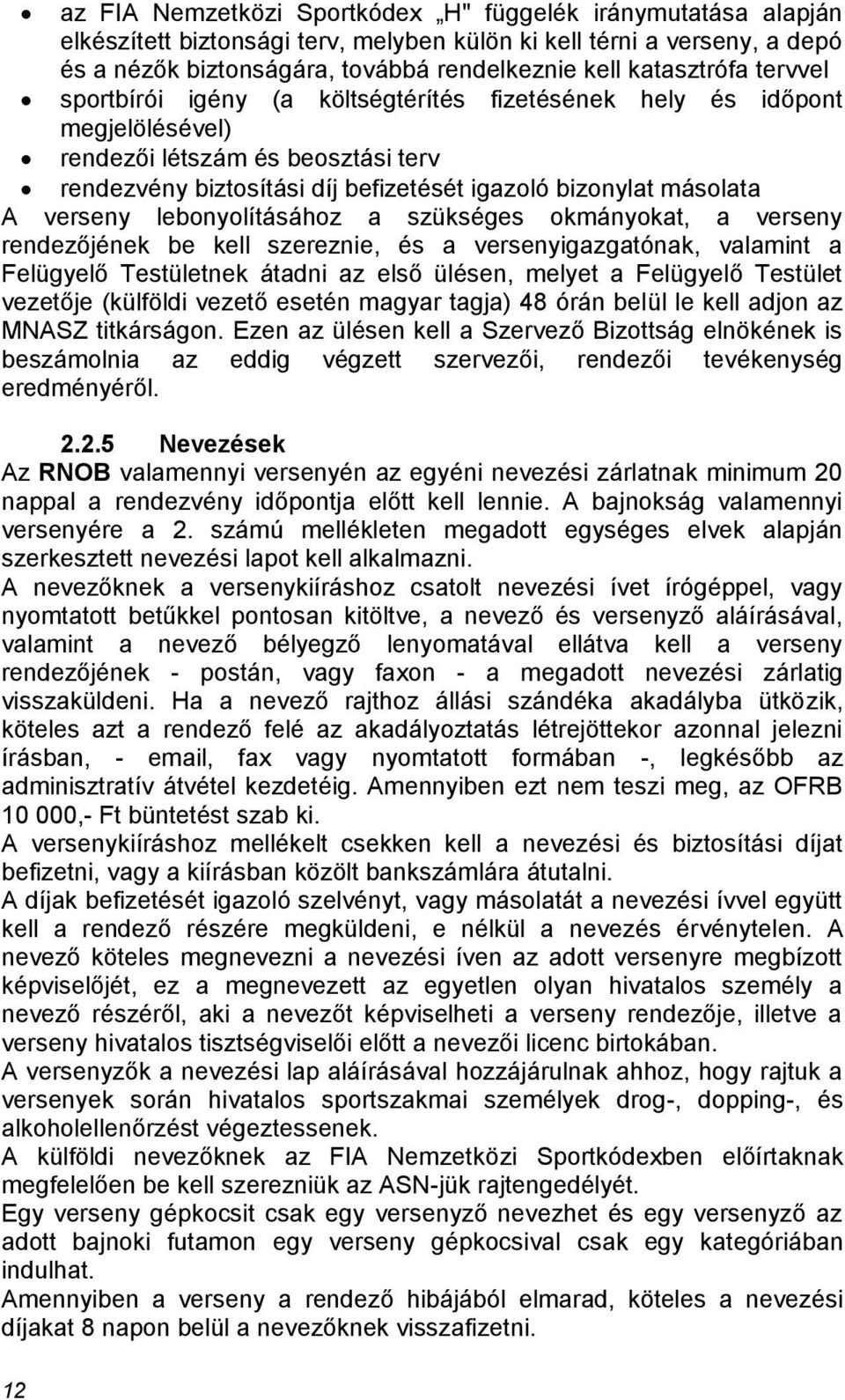 A verseny lebonyolításához a szükséges okmányokat, a verseny rendezőjének be kell szereznie, és a versenyigazgatónak, valamint a Felügyelő Testületnek átadni az első ülésen, melyet a Felügyelő