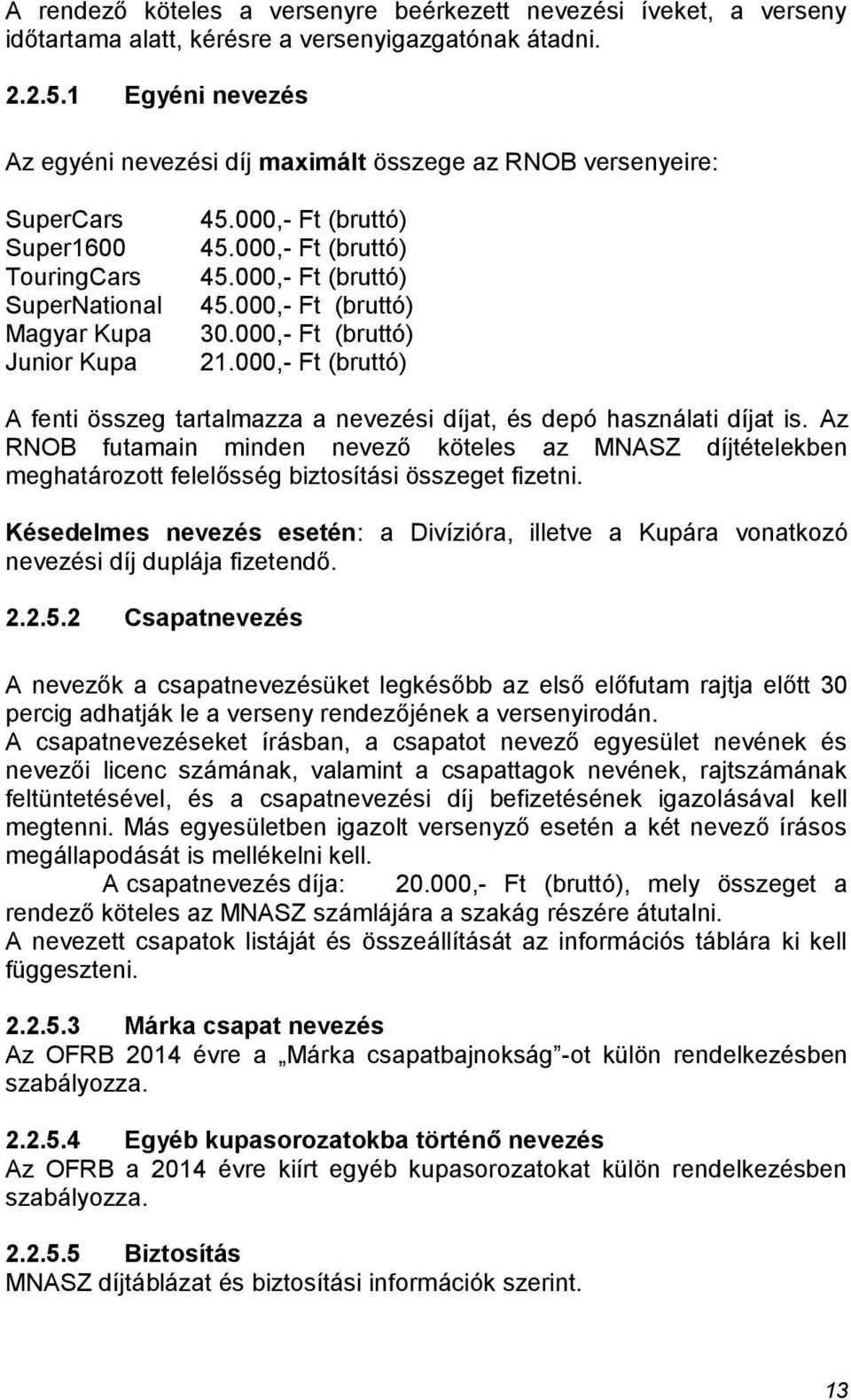 000,- Ft (bruttó) 21.000,- Ft (bruttó) A fenti összeg tartalmazza a nevezési díjat, és depó használati díjat is.