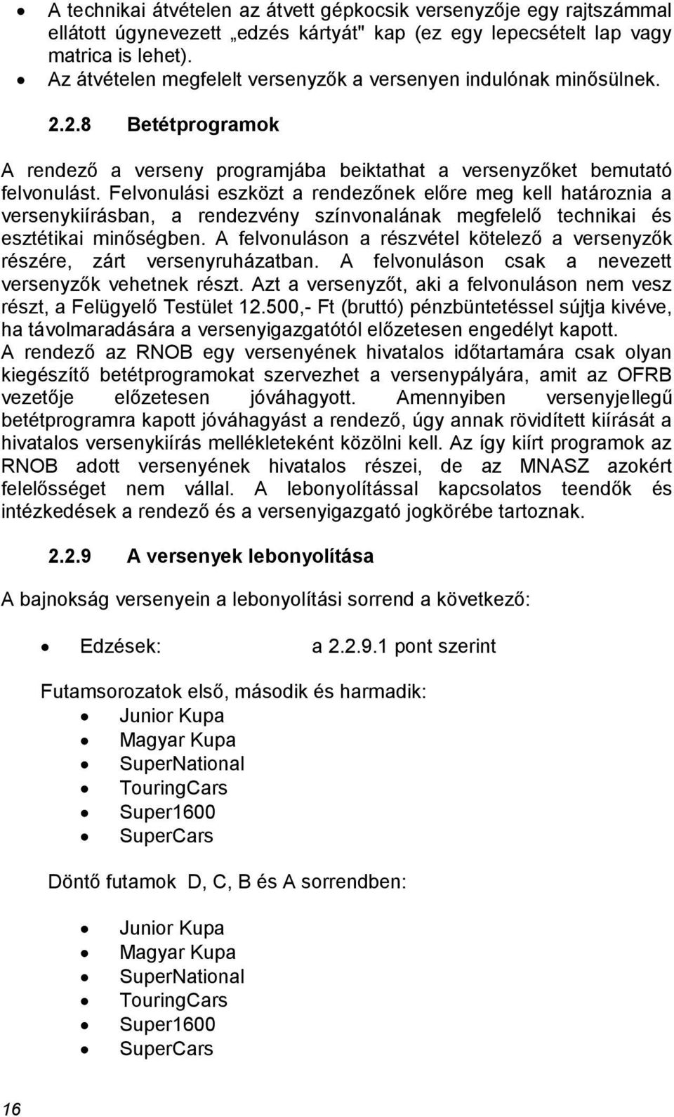 Felvonulási eszközt a rendezőnek előre meg kell határoznia a versenykiírásban, a rendezvény színvonalának megfelelő technikai és esztétikai minőségben.