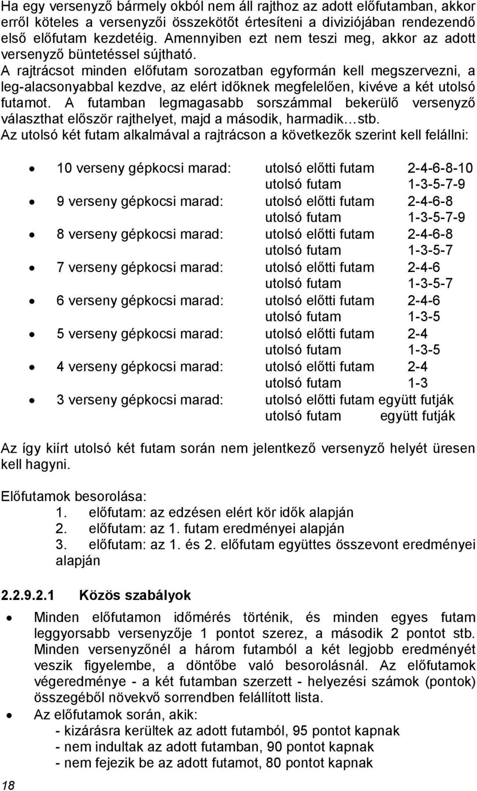 A rajtrácsot minden előfutam sorozatban egyformán kell megszervezni, a leg-alacsonyabbal kezdve, az elért időknek megfelelően, kivéve a két utolsó futamot.