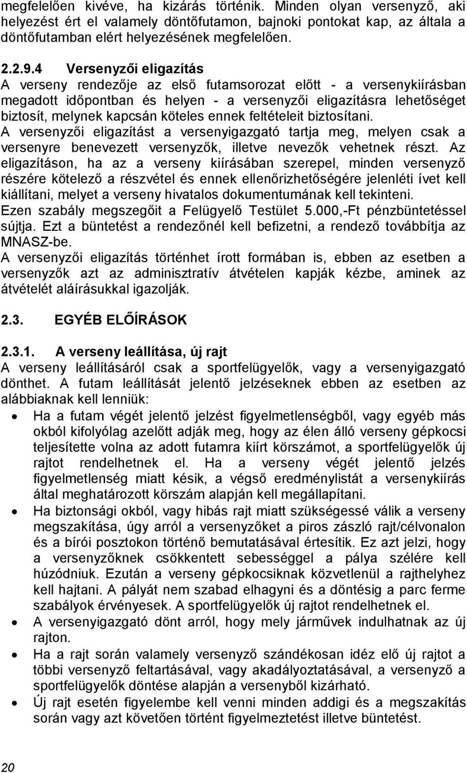 ennek feltételeit biztosítani. A versenyzői eligazítást a versenyigazgató tartja meg, melyen csak a versenyre benevezett versenyzők, illetve nevezők vehetnek részt.