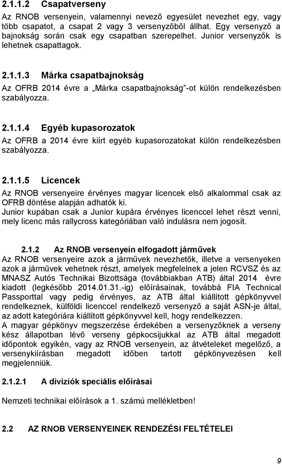 1.3 Márka csapatbajnokság Az OFRB 2014 évre a Márka csapatbajnokság -ot külön rendelkezésben szabályozza. 2.1.1.4 Egyéb kupasorozatok Az OFRB a 2014 évre kiírt egyéb kupasorozatokat külön rendelkezésben szabályozza.