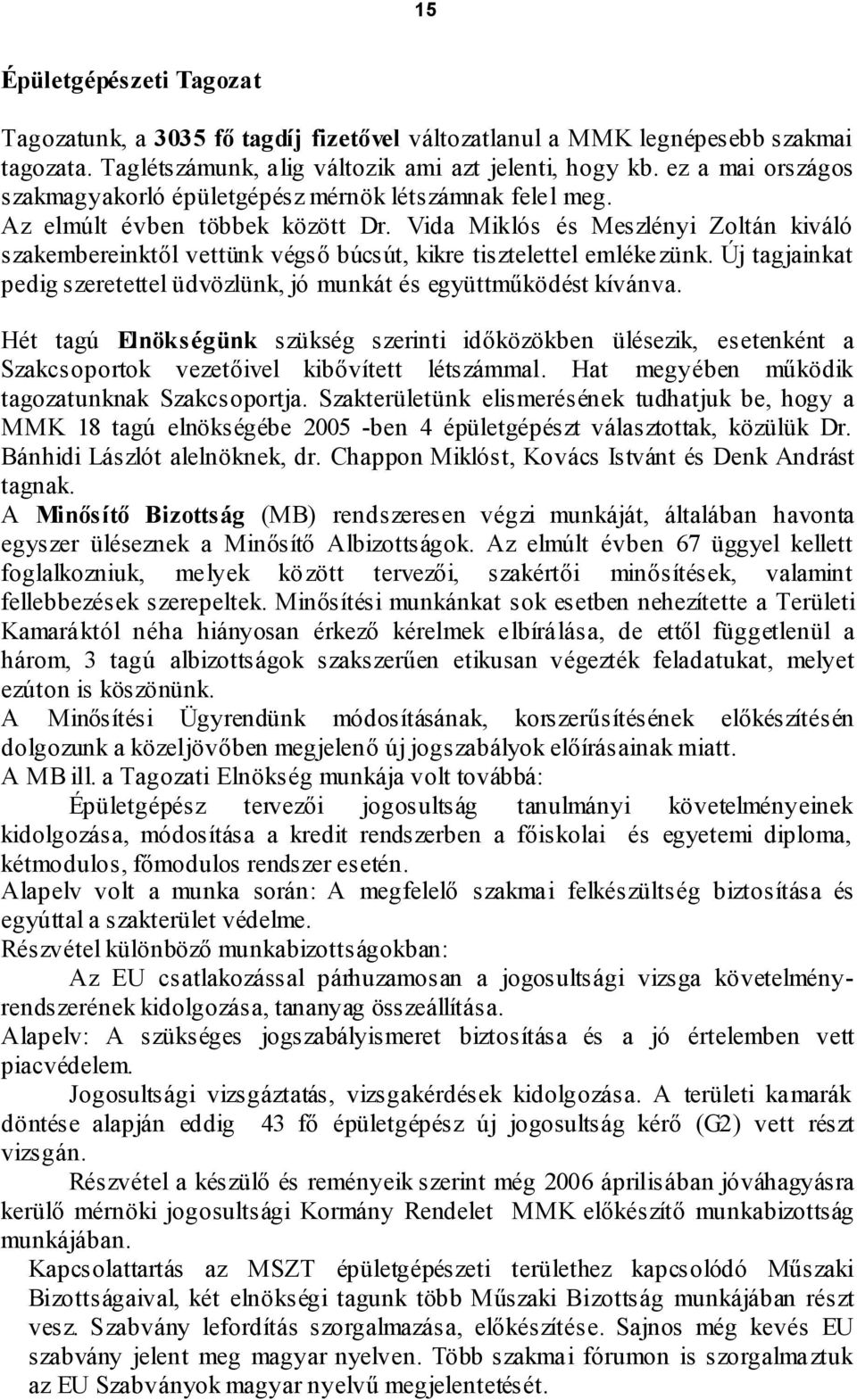 Vida Miklós és Meszlényi Zoltán kiváló szakembereinktől vettünk végső búcsút, kikre tisztelettel emlékezünk. Új tagjainkat pedig szeretettel üdvözlünk, jó munkát és együttműködést kívánva.