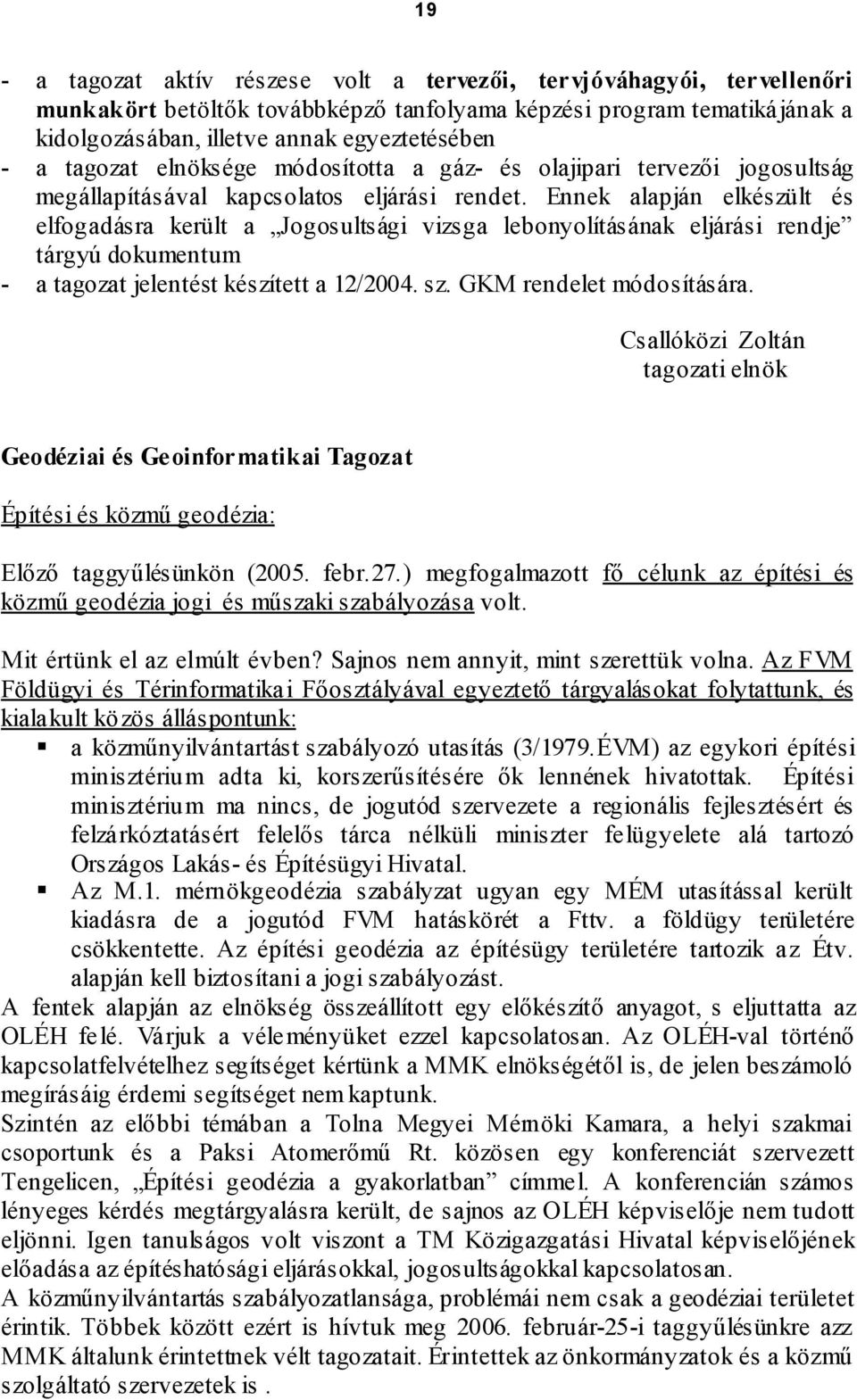 Ennek alapján elkészült és elfogadásra került a Jogosultsági vizsga lebonyolításának eljárási rendje tárgyú dokumentum - a tagozat jelentést készített a 12/2004. sz. GKM rendelet módosítására.