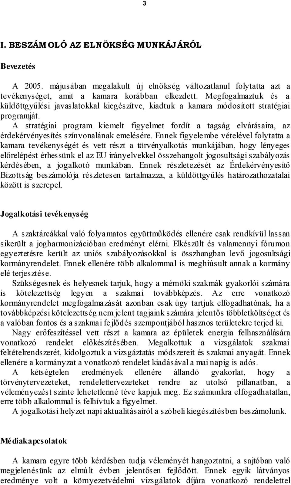 A stratégiai program kiemelt figyelmet fordít a tagság elvárásaira, az érdekérvényesítés színvonalának emelésére.