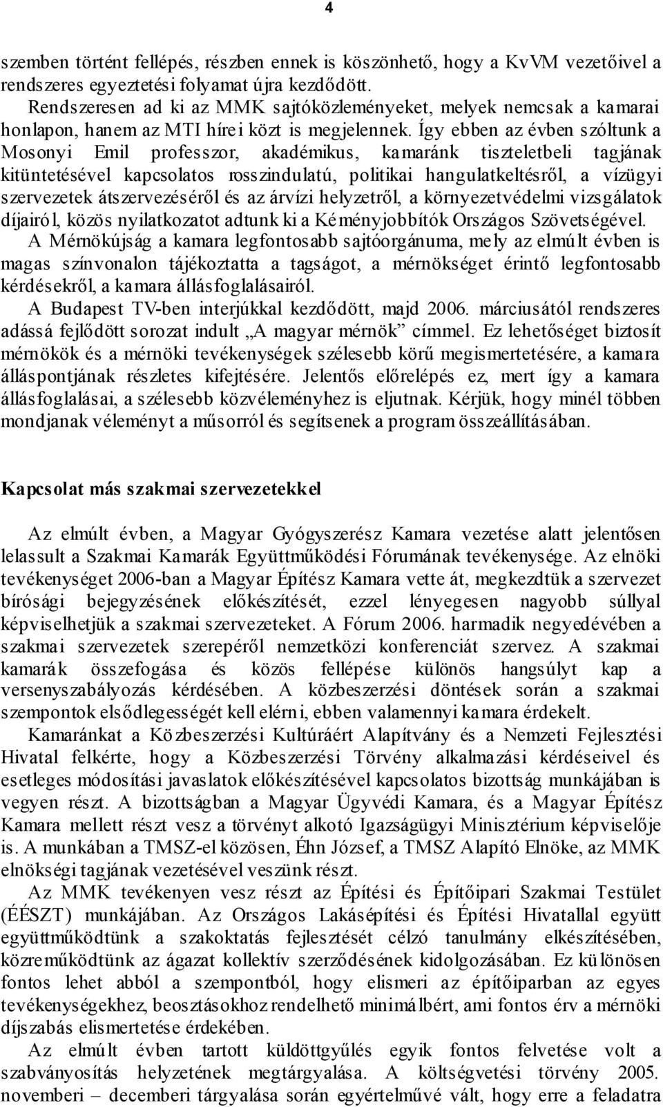 Így ebben az évben szóltunk a Mosonyi Emil professzor, akadémikus, kamaránk tiszteletbeli tagjának kitüntetésével kapcsolatos rosszindulatú, politikai hangulatkeltésről, a vízügyi szervezetek