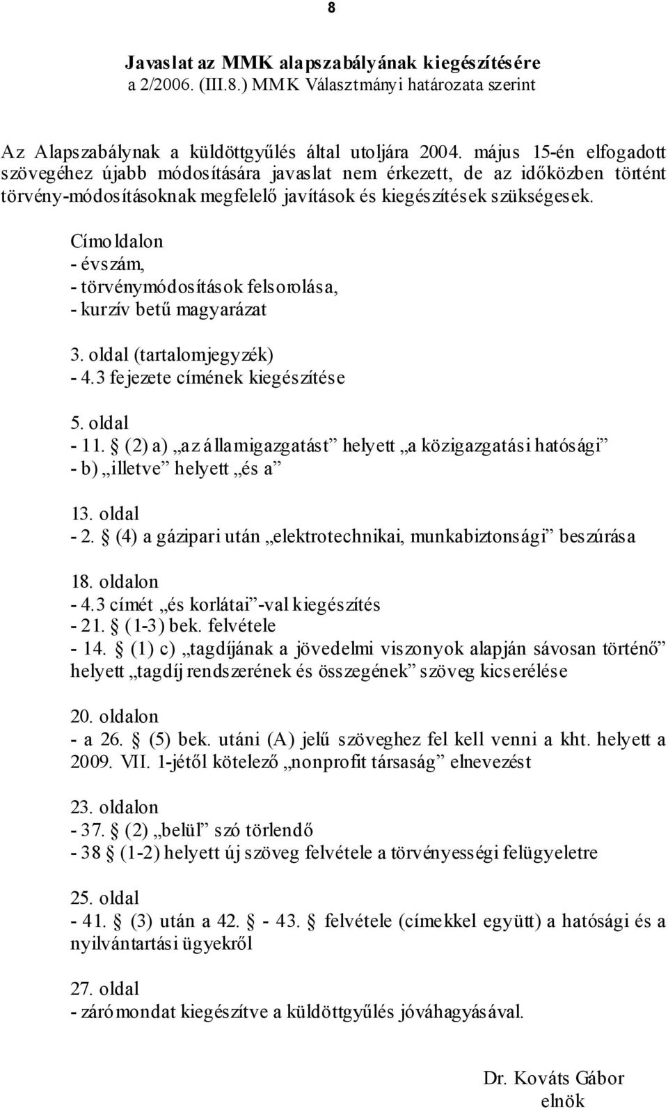 Címoldalon - évszám, - törvénymódosítások felsorolása, - kurzív betű magyarázat 3. oldal (tartalomjegyzék) - 4.3 fejezete címének kiegészítése 5. oldal - 11.