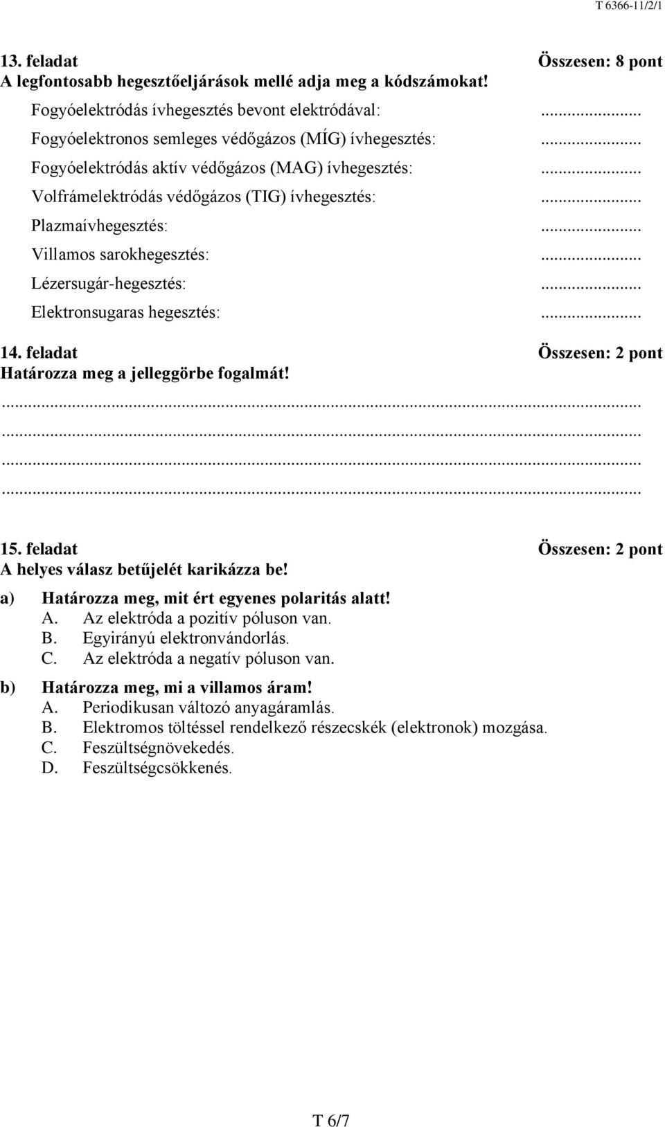 .. Elektronsugaras hegesztés:... 14. feladat Összesen: 2 pont Határozza meg a jelleggörbe fogalmát!............ 15. feladat Összesen: 2 pont A helyes válasz betűjelét karikázza be!