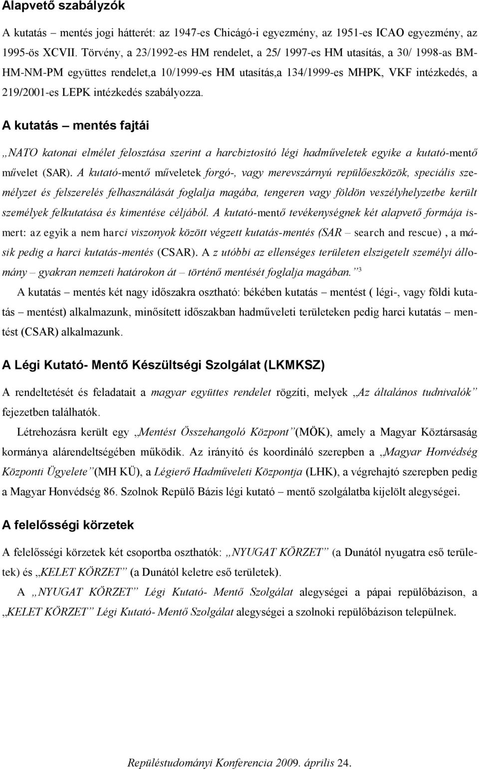 szabályozza. A kutatás mentés fajtái NATO katonai elmélet felosztása szerint a harcbiztosító légi hadműveletek egyike a kutató-mentő művelet (SAR).