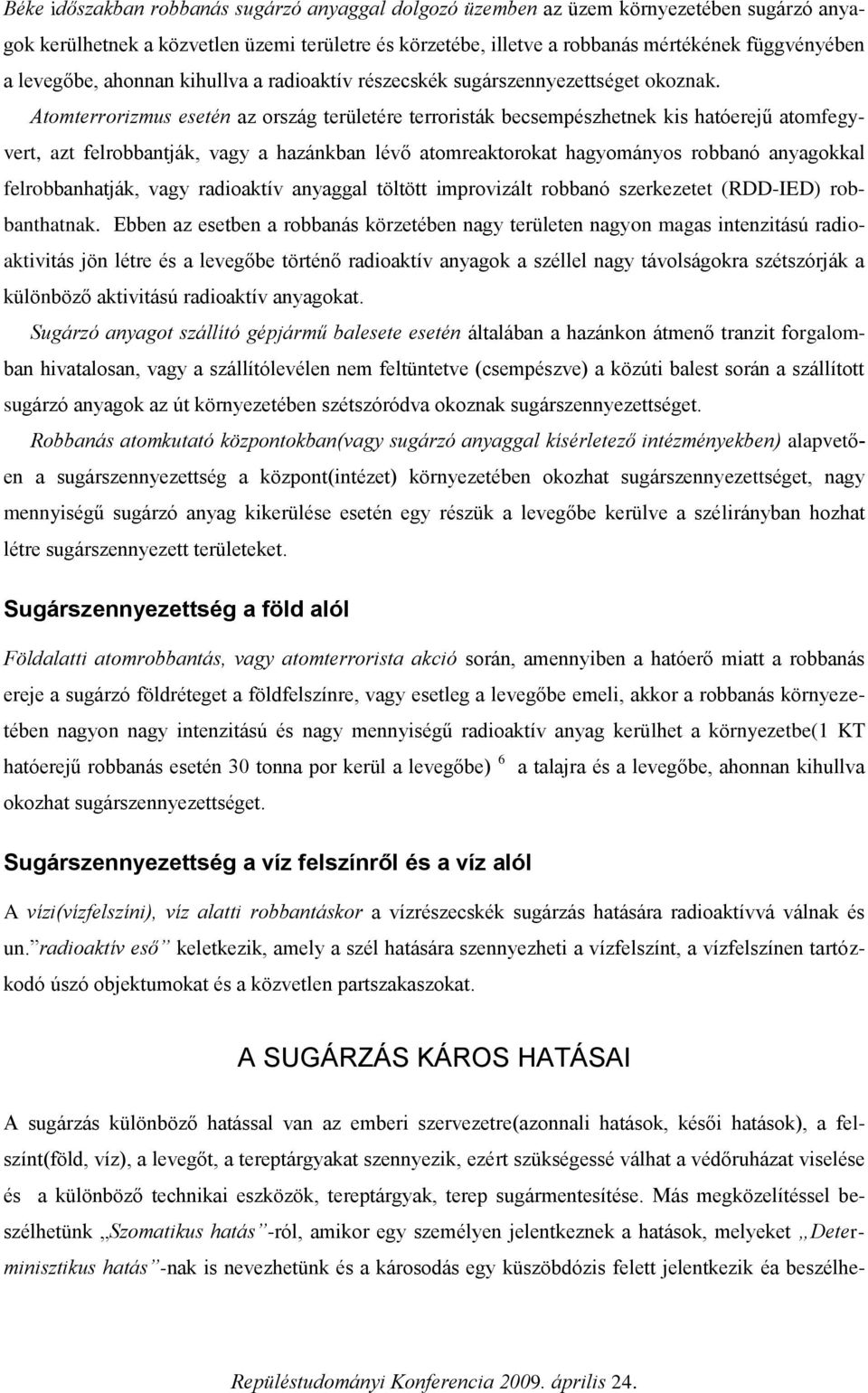 Atomterrorizmus esetén az ország területére terroristák becsempészhetnek kis hatóerejű atomfegyvert, azt felrobbantják, vagy a hazánkban lévő atomreaktorokat hagyományos robbanó anyagokkal