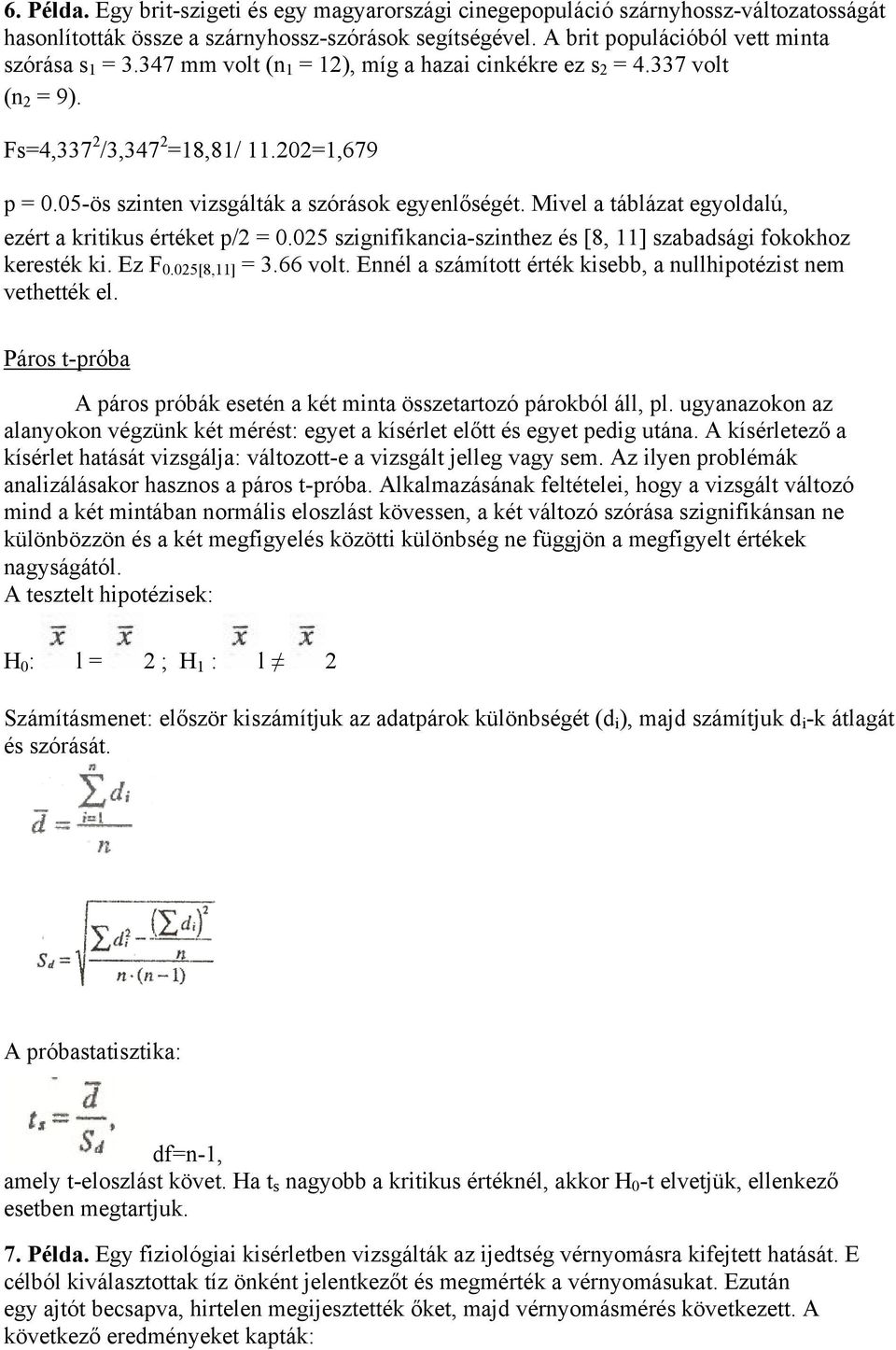 Mivel a táblázat egyoldalú, ezért a kritikus értéket p/2 = 0.025 szignifikancia-szinthez és [8, 11] szabadsági fokokhoz keresték ki. Ez F 0.025[8,11] = 3.66 volt.