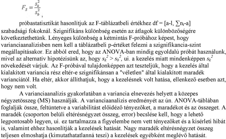 Ez abból ered, hogy az ANOVA-ban mindig egyoldalú próbát használunk, mivel az alternatív hipotézisünk az, hogy s k 2 > s b 2, ui. a kezelés miatt mindenképpen s k 2 növekedését várjuk.