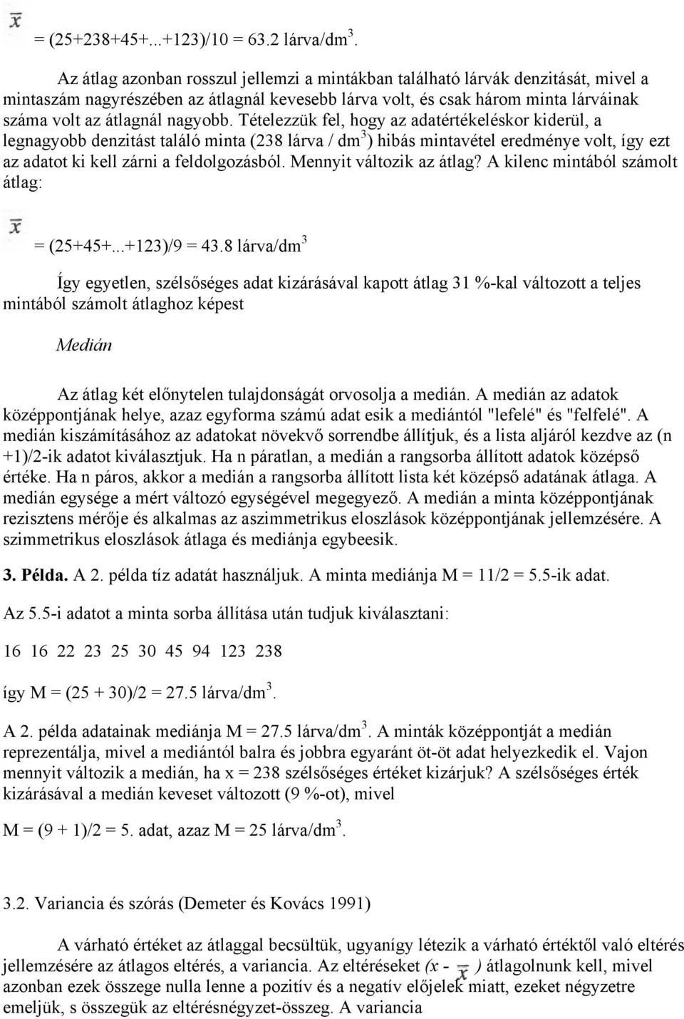 Tételezzük fel, hogy az adatértékeléskor kiderül, a legnagyobb denzitást találó minta (238 lárva / dm 3 ) hibás mintavétel eredménye volt, így ezt az adatot ki kell zárni a feldolgozásból.