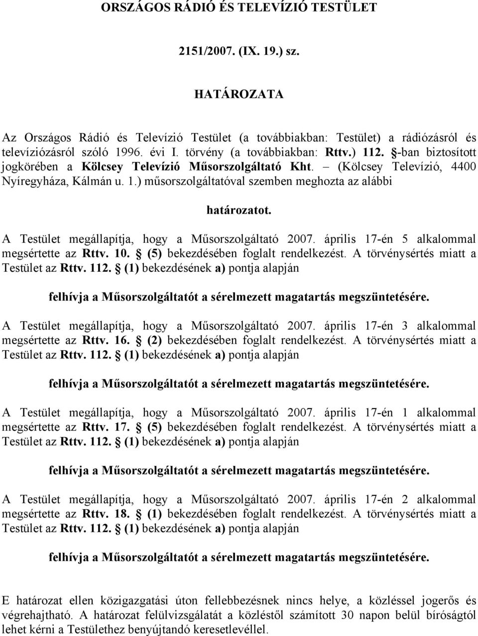 A Testület megállapítja, hogy a Műsorszolgáltató 2007. április 17-én 5 alkalommal megsértette az Rttv. 10. (5) bekezdésében foglalt rendelkezést. A törvénysértés miatt a Testület az Rttv. 112.