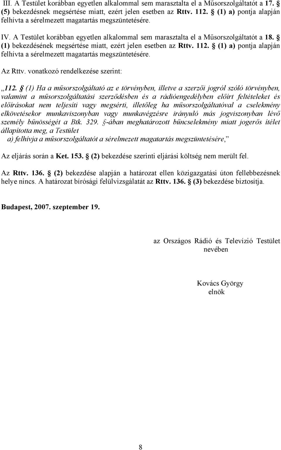 (1) bekezdésének megsértése miatt, ezért jelen esetben az Rttv. 112. (1) a) pontja alapján felhívta a sérelmezett magatartás megszüntetésére. Az Rttv. vonatkozó rendelkezése szerint: 112.