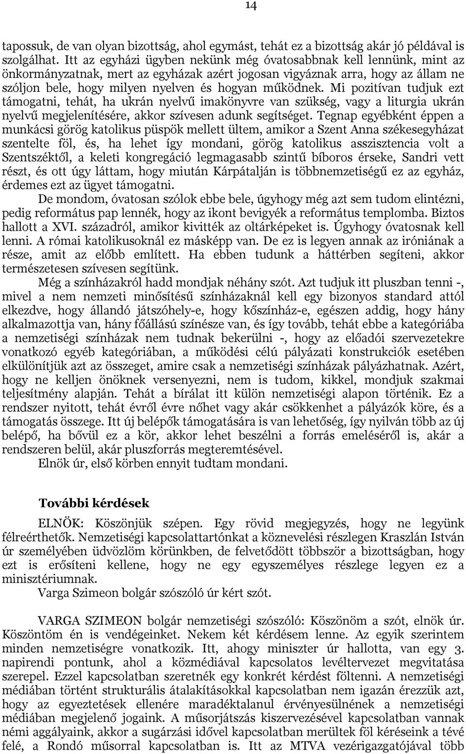 működnek. Mi pozitívan tudjuk ezt támogatni, tehát, ha ukrán nyelvű imakönyvre van szükség, vagy a liturgia ukrán nyelvű megjelenítésére, akkor szívesen adunk segítséget.