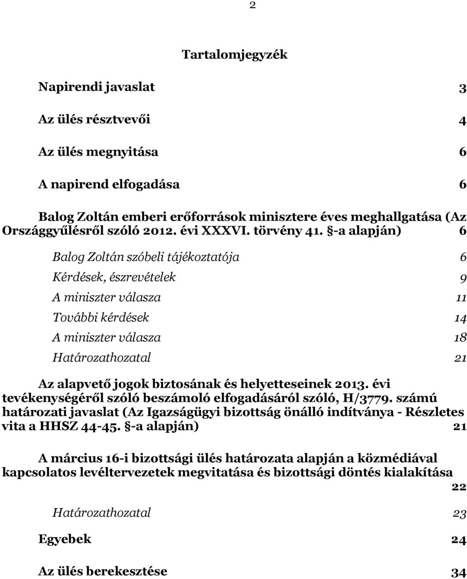 -a alapján) 6 Balog Zoltán szóbeli tájékoztatója 6 Kérdések, észrevételek 9 A miniszter válasza 11 További kérdések 14 A miniszter válasza 18 Határozathozatal 21 Az alapvető jogok biztosának és