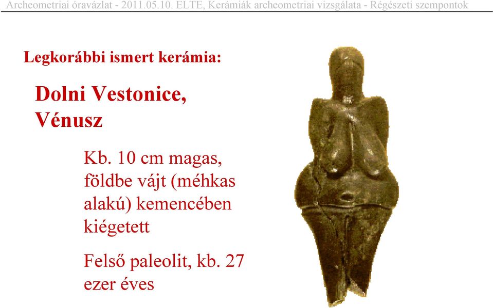 Legkorábbi ismert kerámia: Dolni Vestonice, Vénusz Kb.