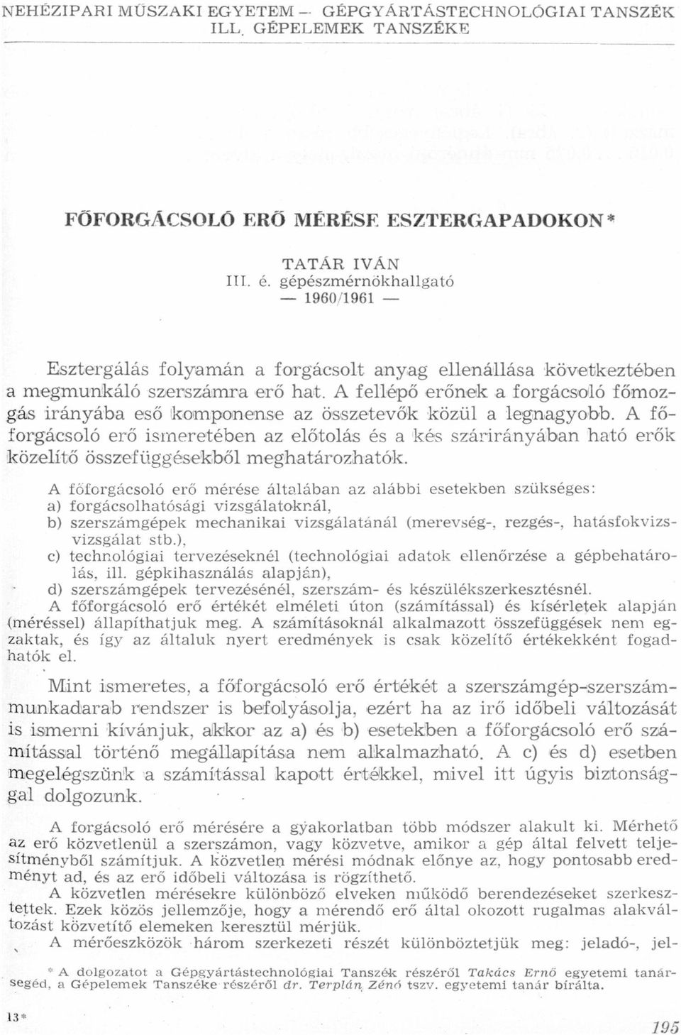 és kés szár-irányábn htó erők közelítő összefüggésekből meghtározhtók A föforgácsoló erő mérése áltlábn z lábbi esetekben szükséges: ) forgácsolhtósági vizsgáltoknál, b) szerszámgépek mechniki