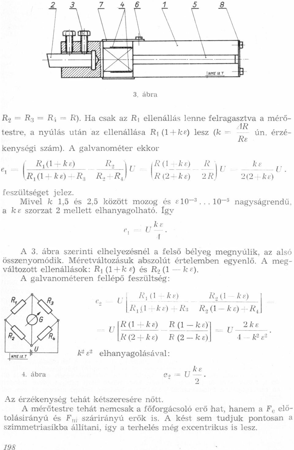 elhelyezésnél felső bélyeg megnyúlik, z lsó összenyomódik Méretváltozásuk lbszolút értelemben egyenlő A megváltozott ellenállások: Rl (1+k e) és R!