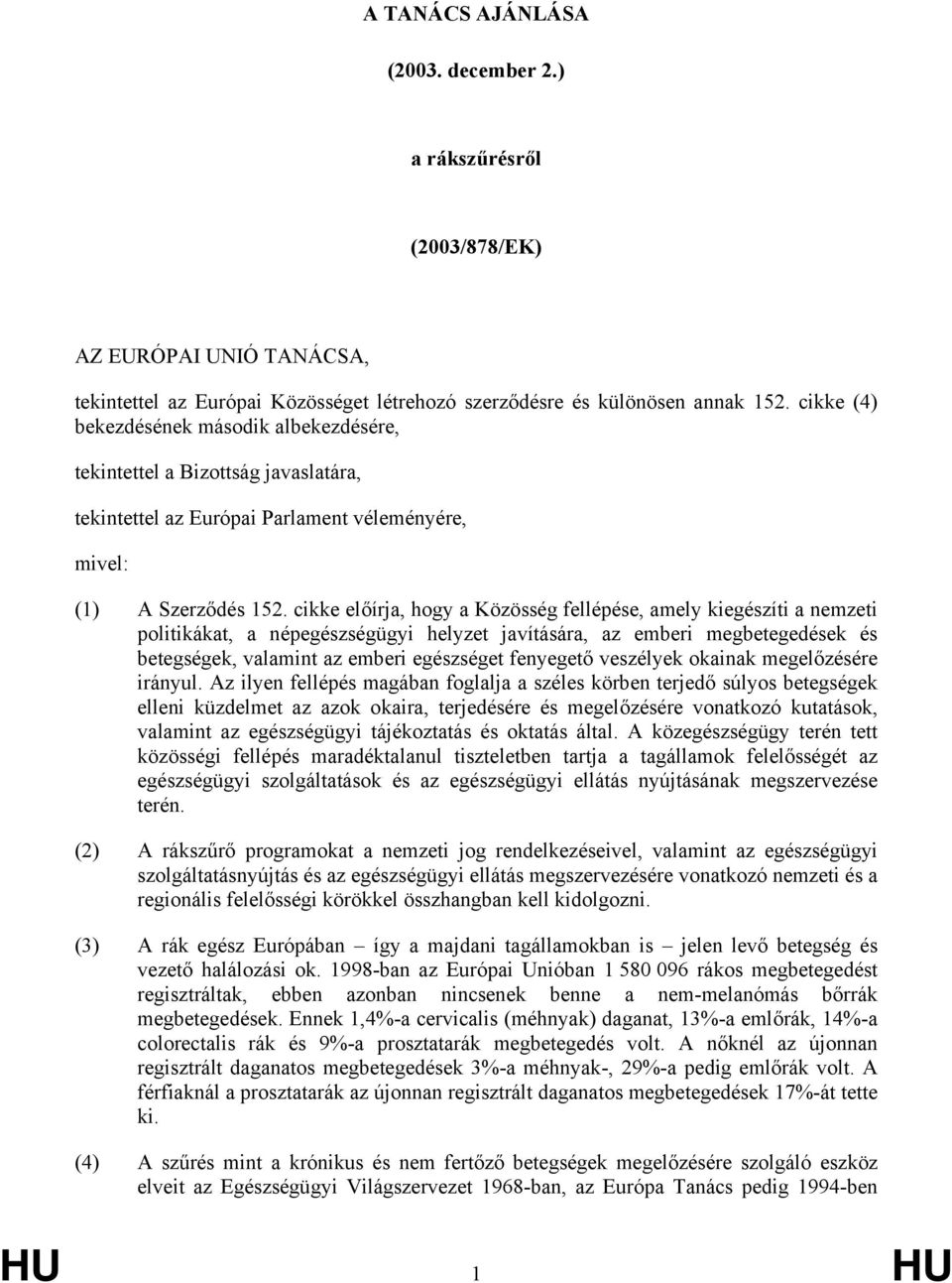 cikke előírja, hogy a Közösség fellépése, amely kiegészíti a nemzeti politikákat, a népegészségügyi helyzet javítására, az emberi megbetegedések és betegségek, valamint az emberi egészséget fenyegető