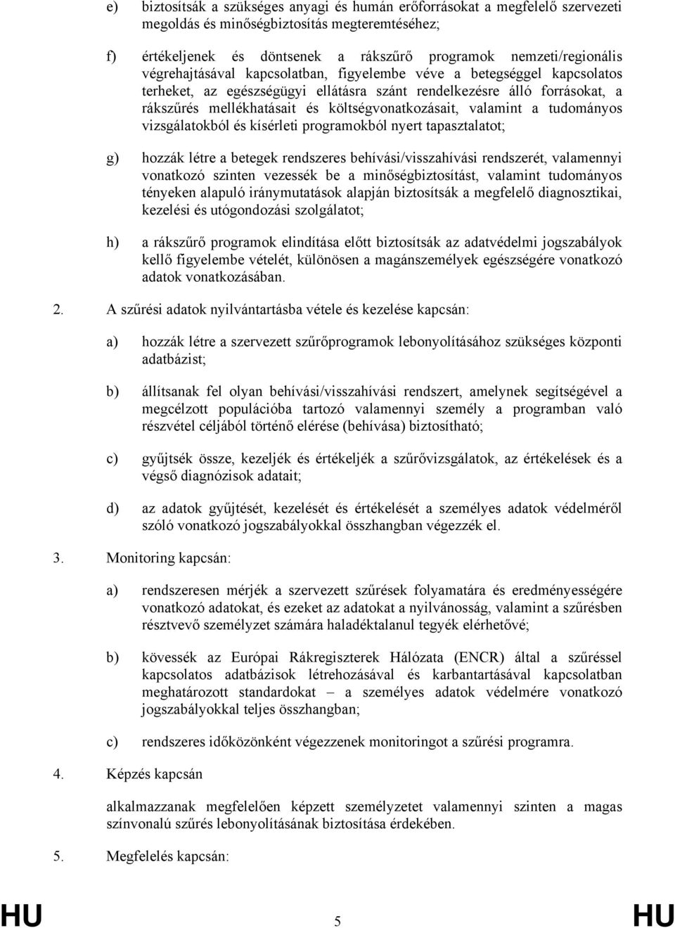 valamint a tudományos vizsgálatokból és kísérleti programokból nyert tapasztalatot; g) hozzák létre a betegek rendszeres behívási/visszahívási rendszerét, valamennyi vonatkozó szinten vezessék be a