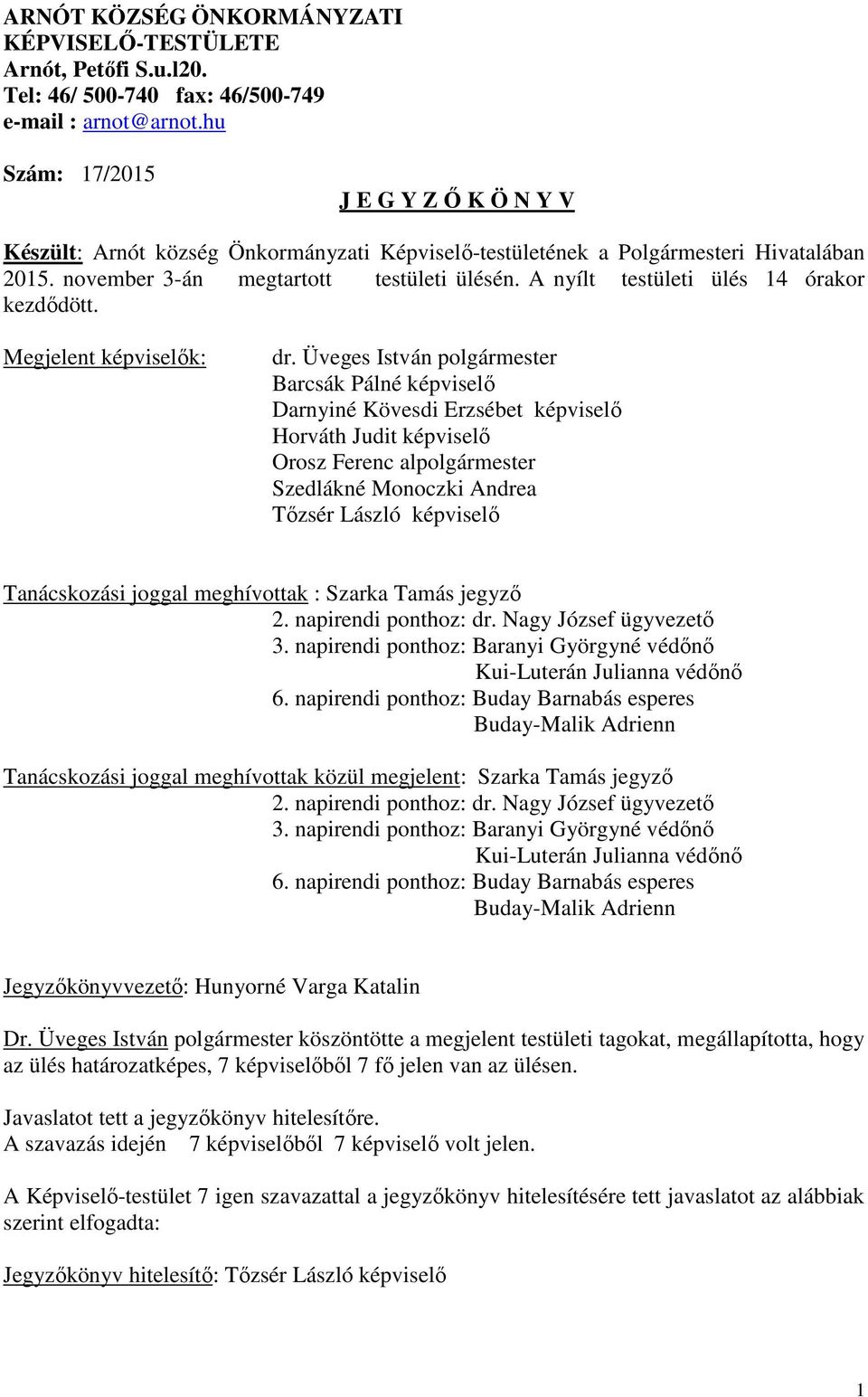 A nyílt testületi ülés 14 órakor kezdődött. Megjelent képviselők: dr.