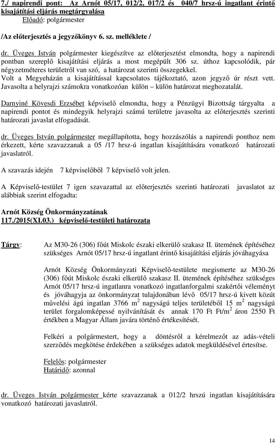 úthoz kapcsolódik, pár négyzetméteres területről van szó, a határozat szerinti összegekkel. Volt a Megyeházán a kisajátítással kapcsolatos tájékoztató, azon jegyző úr részt vett.