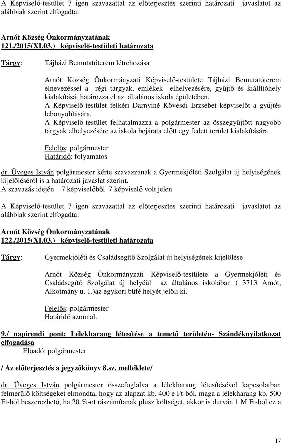 kiállítóhely kialakítását határozza el az általános iskola épületében. A Képviselő-testület felkéri Darnyiné Kövesdi Erzsébet képviselőt a gyűjtés lebonyolítására.