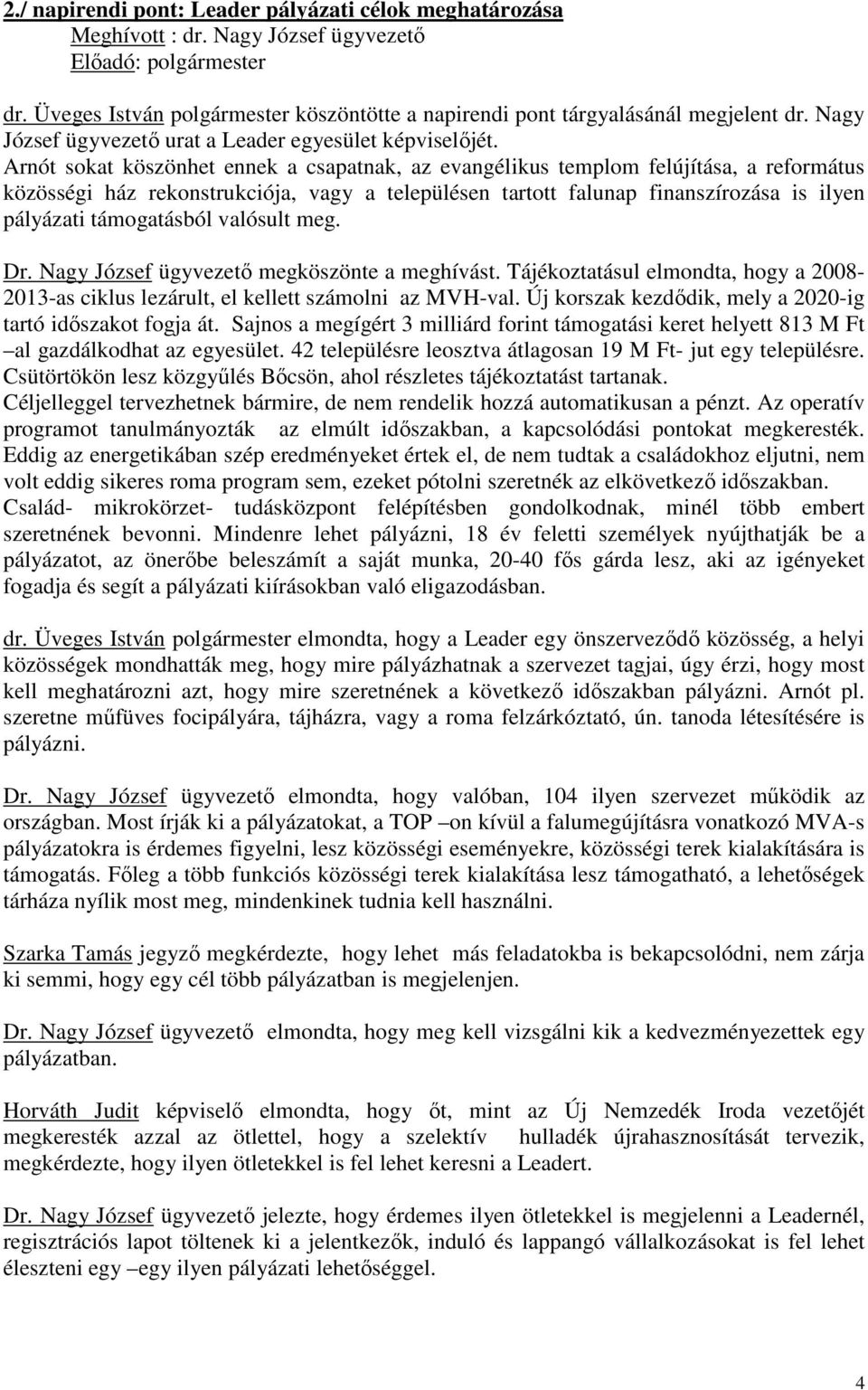 Arnót sokat köszönhet ennek a csapatnak, az evangélikus templom felújítása, a református közösségi ház rekonstrukciója, vagy a településen tartott falunap finanszírozása is ilyen pályázati