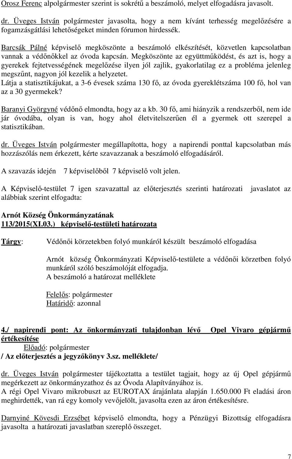 Barcsák Pálné képviselő megköszönte a beszámoló elkészítését, közvetlen kapcsolatban vannak a védőnőkkel az óvoda kapcsán.