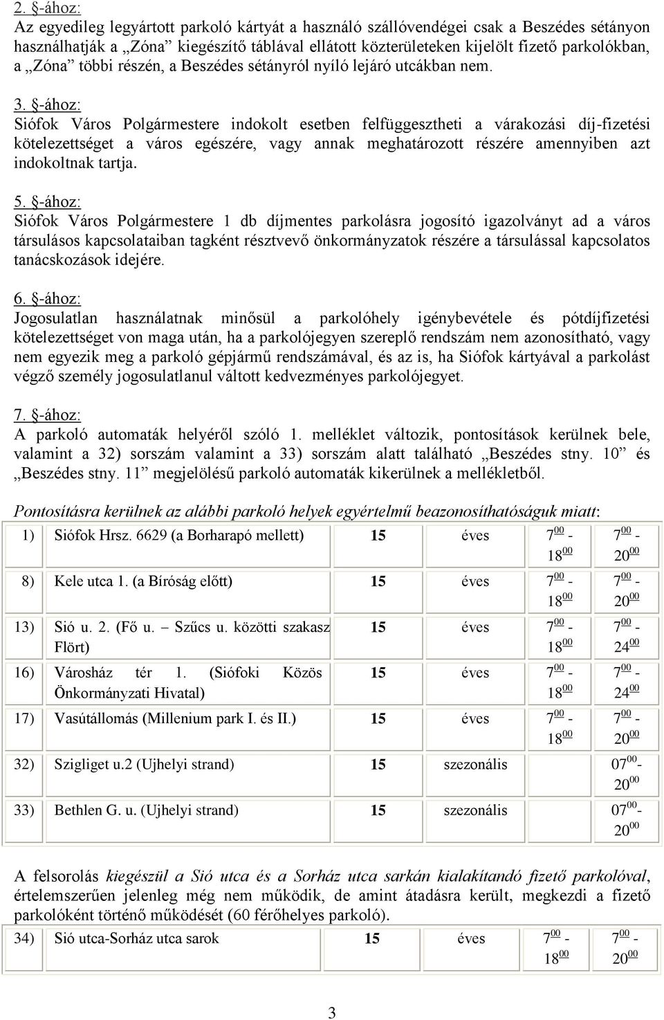 -ához: Siófok Város Polgármestere indokolt esetben felfüggesztheti a várakozási díj-fizetési kötelezettséget a város egészére, vagy annak meghatározott részére amennyiben azt indokoltnak tartja. 5.