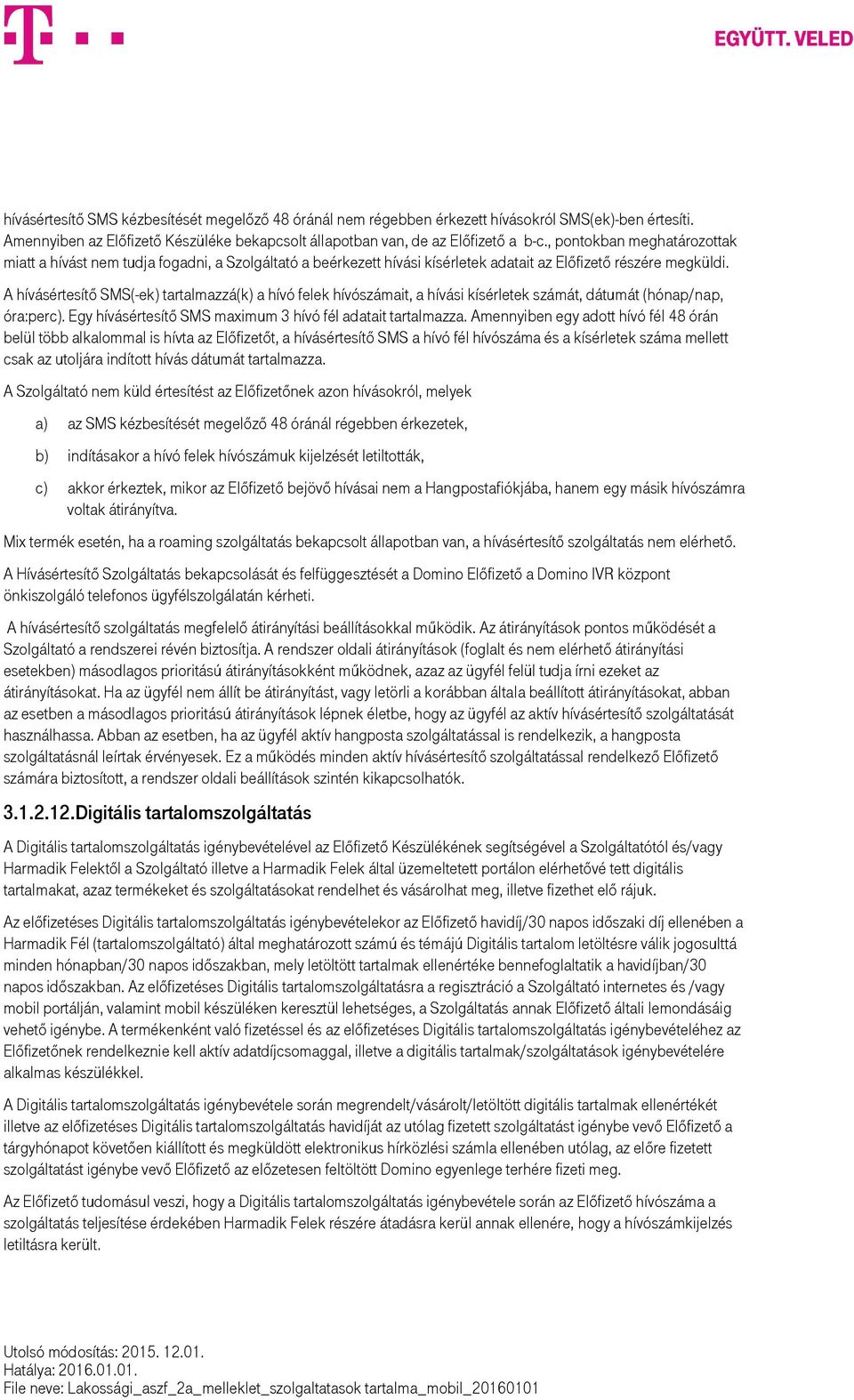 A hívásértesítő SMS(-ek) tartalmazzá(k) a hívó felek hívószámait, a hívási kísérletek számát, dátumát (hónap/nap, óra:perc). Egy hívásértesítő SMS maximum 3 hívó fél adatait tartalmazza.