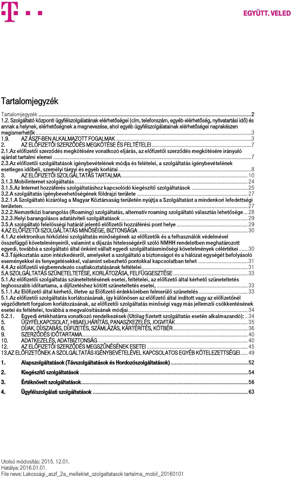 elérhetőségei naprakészen megismerhetők...3 1.9. AZ ÁSZF-BEN ALKALMAZOTT FOGALMAK...3 2. AZ ELŐFIZETŐI SZERZŐDÉS MEGKÖTÉSE ÉS FELTÉTELEI...7 2.1.Az előfizetői szerződés megkötésére vonatkozó eljárás, az előfizetői szerződés megkötésére irányuló ajánlat tartalmi elemei.