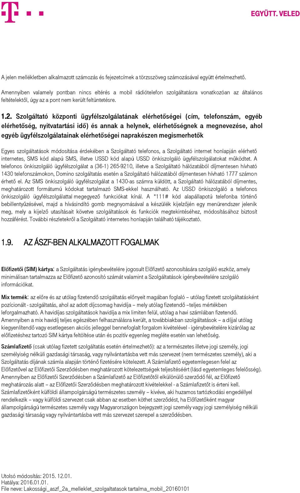 Szolgáltató központi ügyfélszolgálatának elérhetőségei (cím, telefonszám, egyéb elérhetőség, nyitvatartási idő) és annak a helynek, elérhetőségnek a megnevezése, ahol egyéb ügyfélszolgálatainak