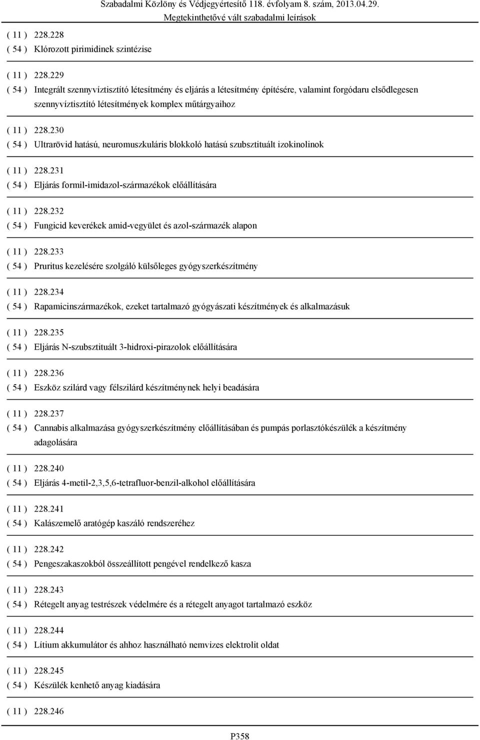 230 ( 54 ) Ultrarövid hatású, neuromuszkuláris blokkoló hatású szubsztituált izokinolinok ( 11 ) 228.231 ( 54 ) Eljárás formil-imidazol-származékok előállítására ( 11 ) 228.