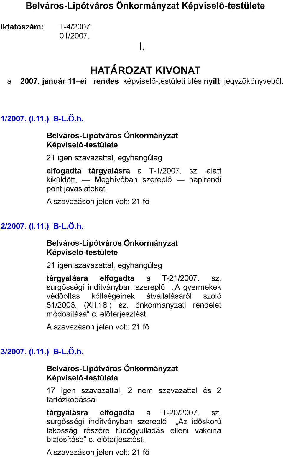 (XII.18.) sz. önkormányzati rendelet módosítása c. elõterjesztést. 3/2007. (I.11.) B-L.Ö.h. 17 igen szavazattal, 2 nem szavazattal és 2 tárgyalásra elfogadta a T-20/2007. sz. sürgõsségi indítványban szereplõ Az idõskorú lakosság részére tüdõgyulladás elleni vakcina biztosítása c.