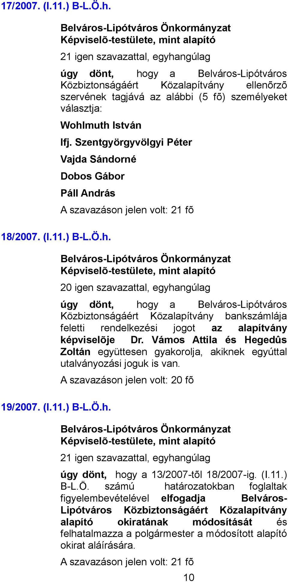 , mint alapító 20 igen szavazattal, egyhangúlag úgy dönt, hogy a Belváros-Lipótváros Közbiztonságáért Közalapítvány bankszámlája feletti rendelkezési jogot az alapítvány képviselõje Dr.