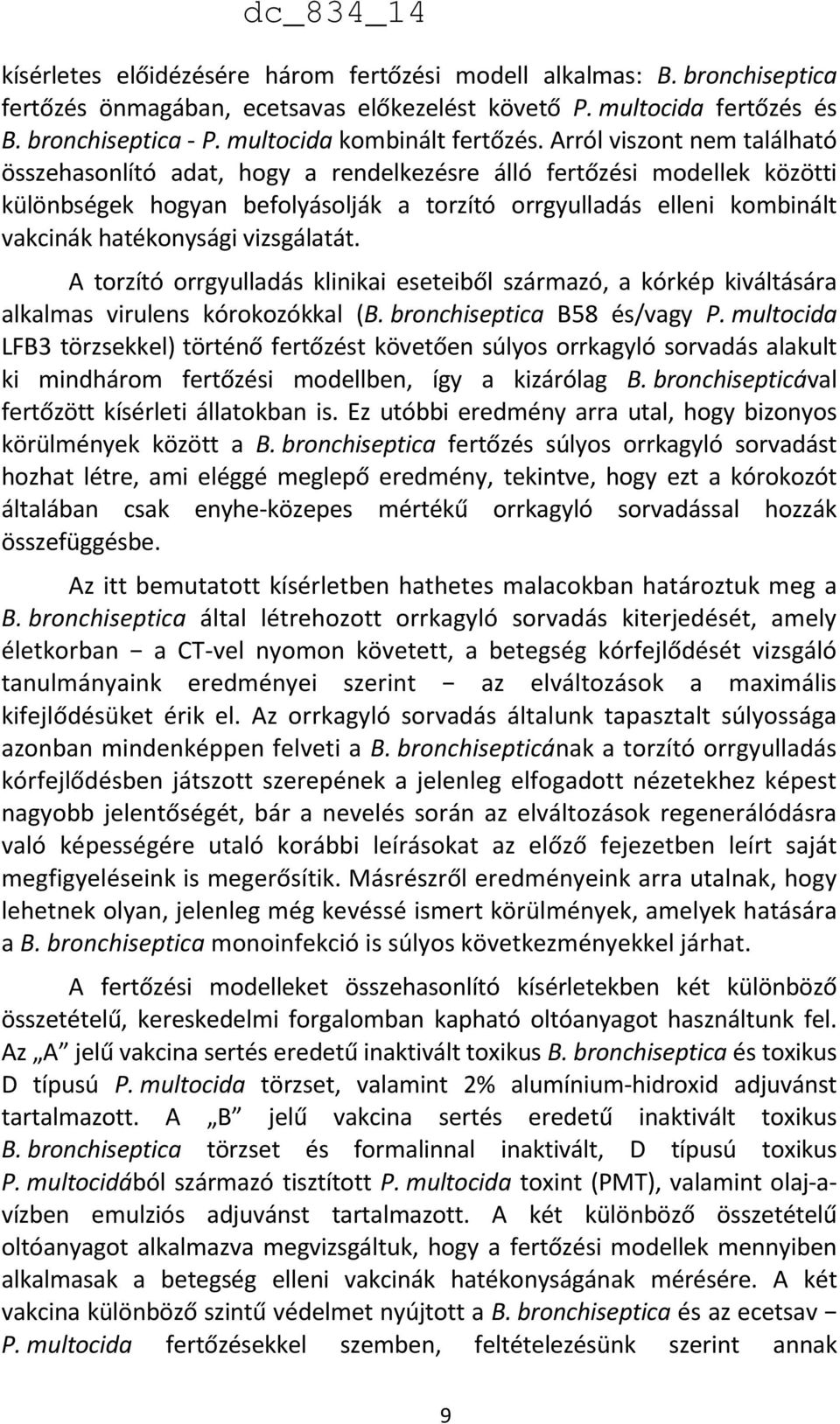 Arról viszont nem található összehasonlító adat, hogy a rendelkezésre álló fertőzési modellek közötti különbségek hogyan befolyásolják a torzító orrgyulladás elleni kombinált vakcinák hatékonysági