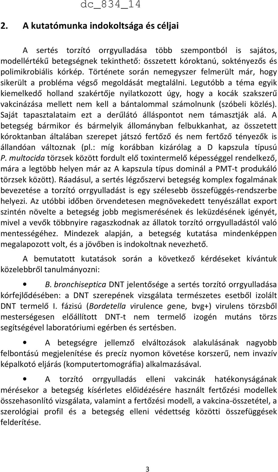 Legutóbb a téma egyik kiemelkedő holland szakértője nyilatkozott úgy, hogy a kocák szakszerű vakcinázása mellett nem kell a bántalommal számolnunk (szóbeli közlés).