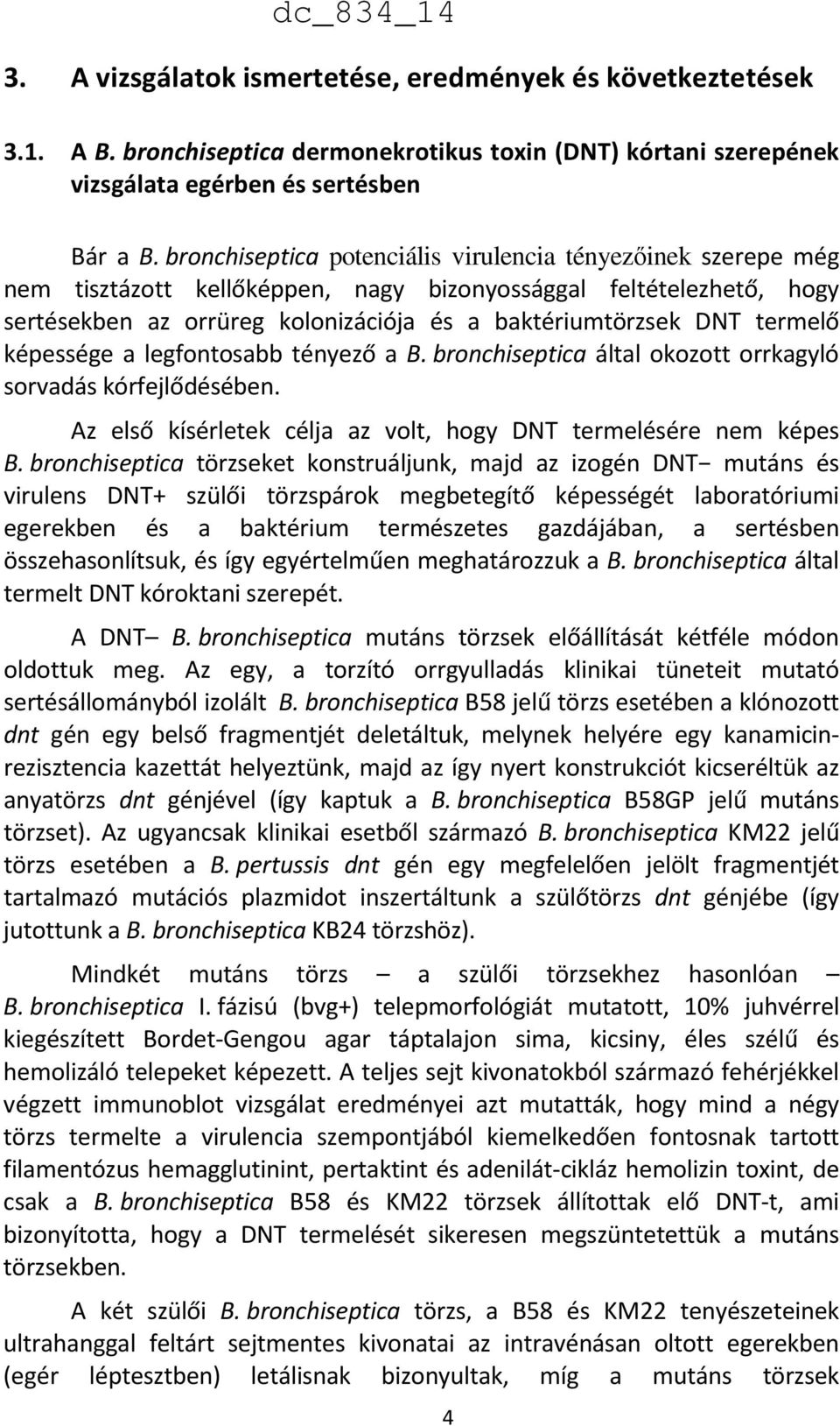 termelő képessége a legfontosabb tényező a B. bronchiseptica által okozott orrkagyló sorvadás kórfejlődésében. Az első kísérletek célja az volt, hogy DNT termelésére nem képes B.